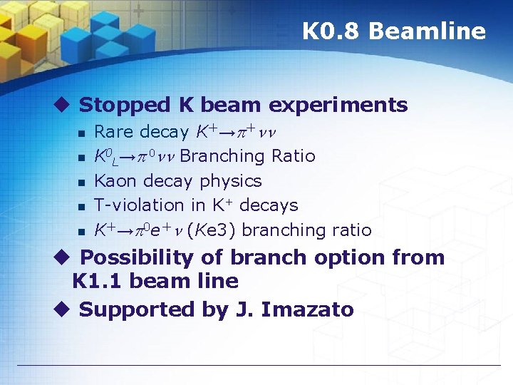 K 0. 8 Beamline u Stopped K beam experiments n n n Rare decay