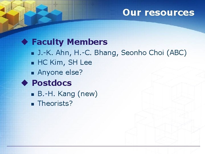 Our resources u Faculty Members n n n J. -K. Ahn, H. -C. Bhang,