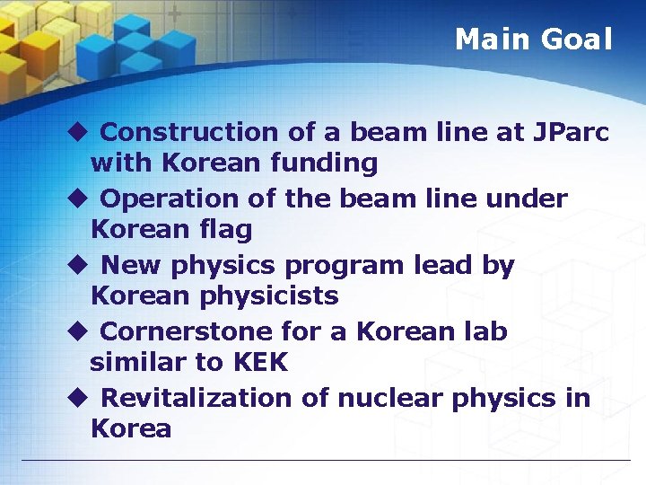 Main Goal u Construction of a beam line at JParc with Korean funding u