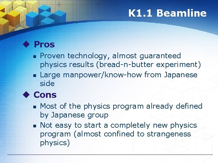 K 1. 1 Beamline u Pros n n Proven technology, almost guaranteed physics results