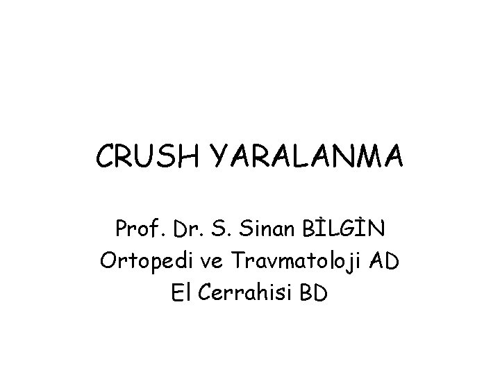 CRUSH YARALANMA Prof. Dr. S. Sinan BİLGİN Ortopedi ve Travmatoloji AD El Cerrahisi BD