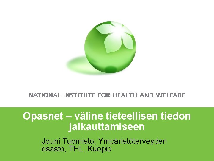 Opasnet – väline tieteellisen tiedon jalkauttamiseen • Jouni Tuomisto, Ympäristöterveyden osasto, THL, Kuopio 