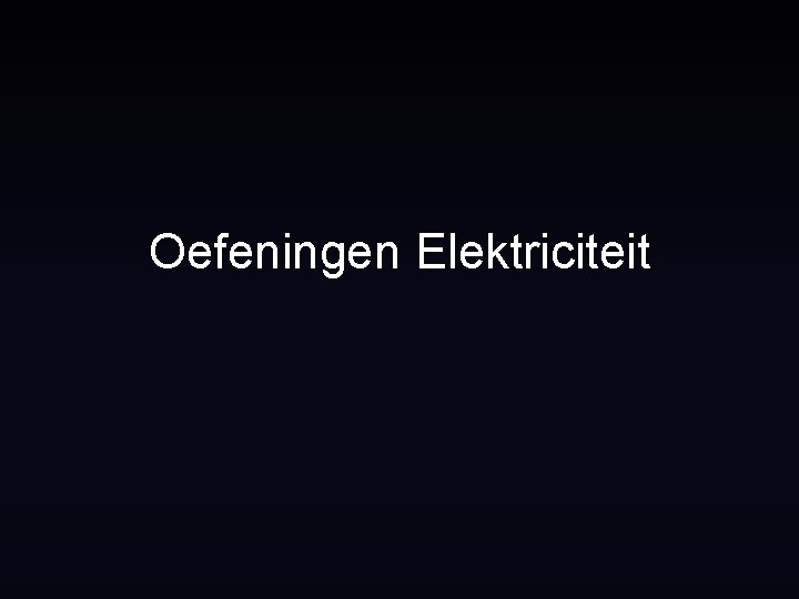 Oefeningen Elektriciteit 