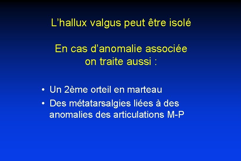 L’hallux valgus peut être isolé En cas d’anomalie associée on traite aussi : •