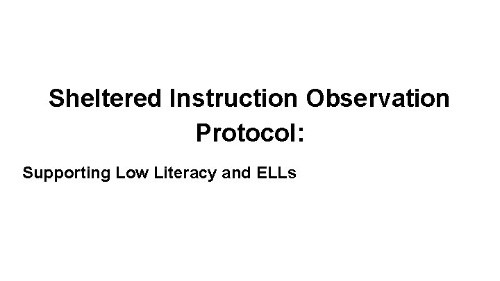 Sheltered Instruction Observation Protocol: Supporting Low Literacy and ELLs 