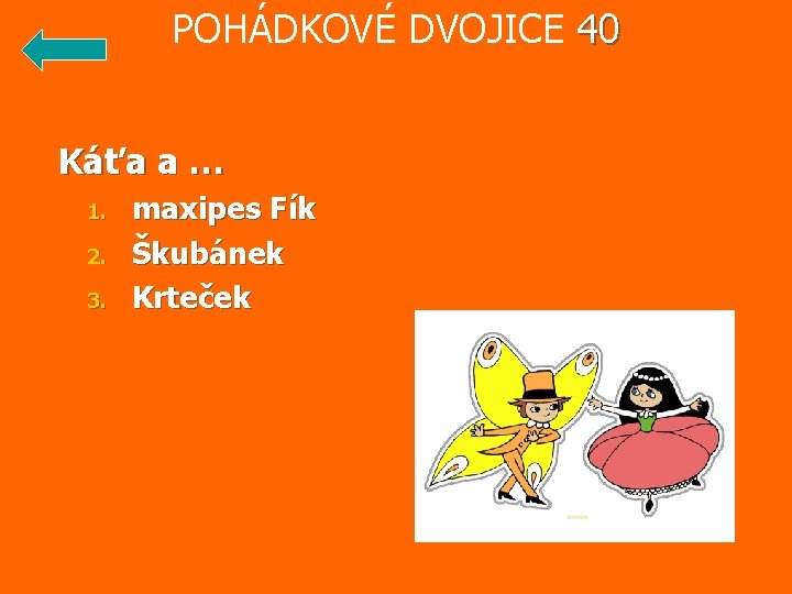 POHÁDKOVÉ DVOJICE 40 Káťa a … 1. 2. 3. maxipes Fík Škubánek Krteček 