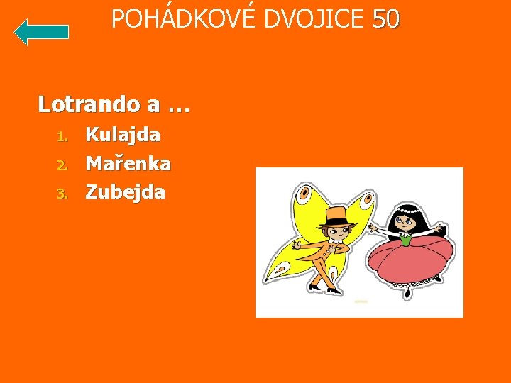 POHÁDKOVÉ DVOJICE 50 Lotrando a … 1. 2. 3. Kulajda Mařenka Zubejda 