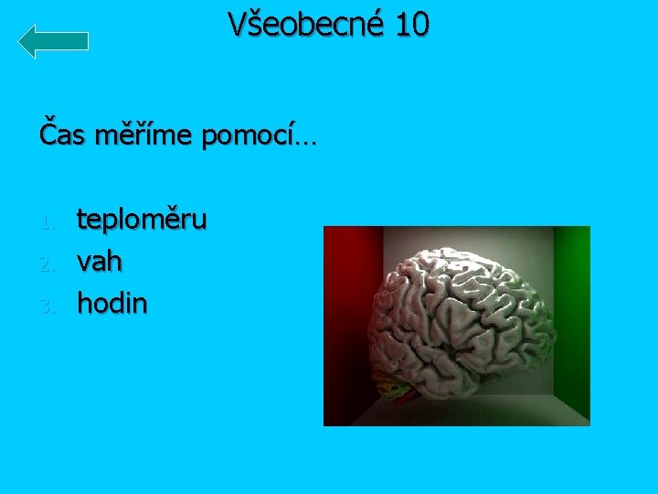 Všeobecné 10 Čas měříme pomocí… 1. 2. 3. teploměru vah hodin 