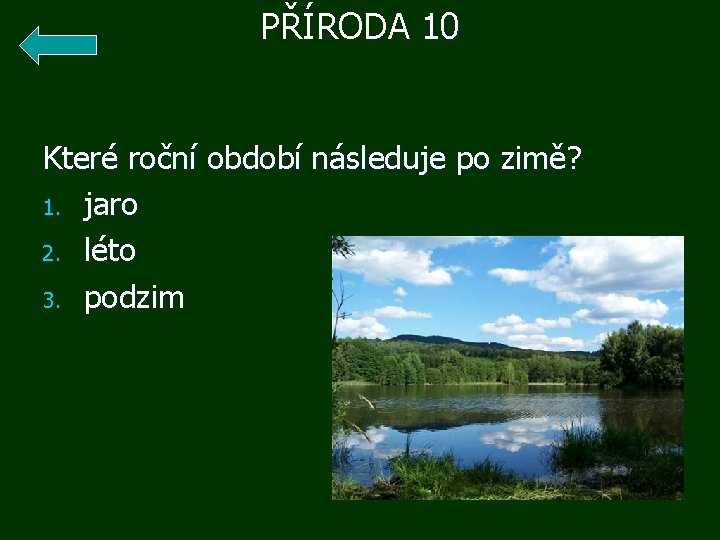 PŘÍRODA 10 Které roční období následuje po zimě? 1. jaro 2. léto 3. podzim