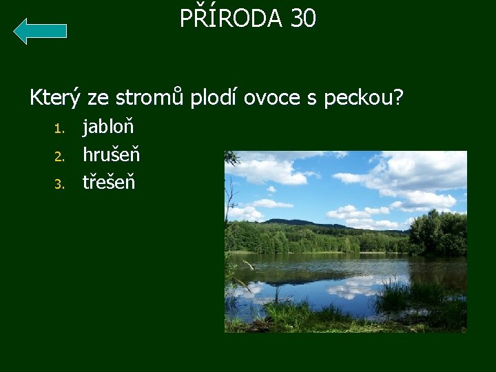 PŘÍRODA 30 Který ze stromů plodí ovoce s peckou? 1. 2. 3. jabloň hrušeň