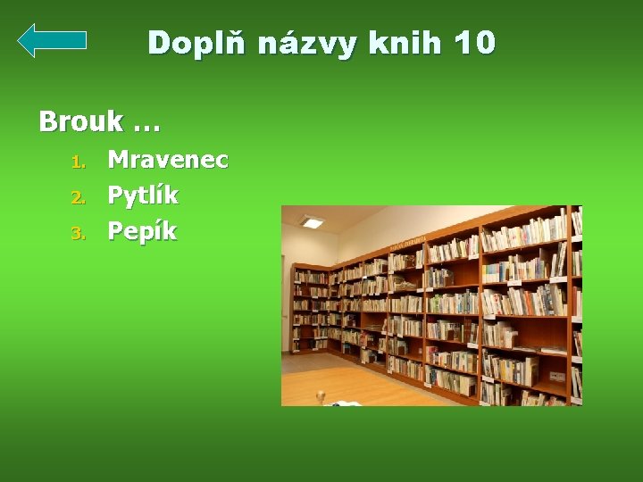 Doplň názvy knih 10 Brouk … 1. 2. 3. Mravenec Pytlík Pepík 