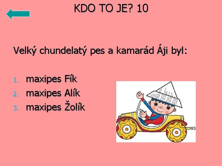 KDO TO JE? 10 Velký chundelatý pes a kamarád Áji byl: 1. 2. 3.