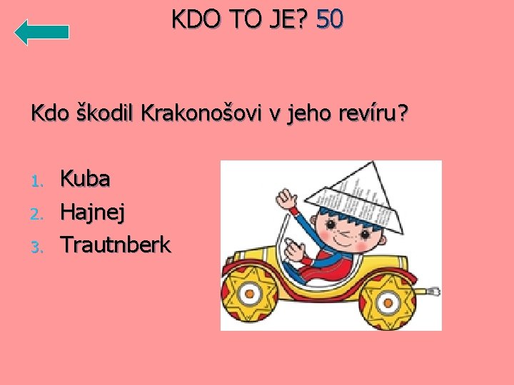 KDO TO JE? 50 Kdo škodil Krakonošovi v jeho revíru? 1. 2. 3. Kuba