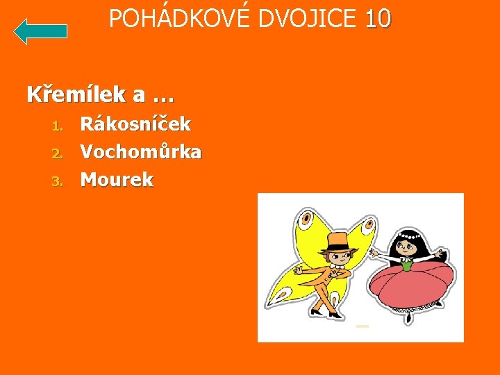 POHÁDKOVÉ DVOJICE 10 Křemílek a … 1. 2. 3. Rákosníček Vochomůrka Mourek 