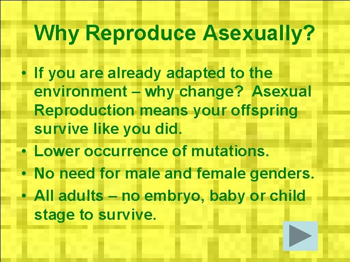 Why Reproduce Asexually? • If you are already adapted to the environment – why