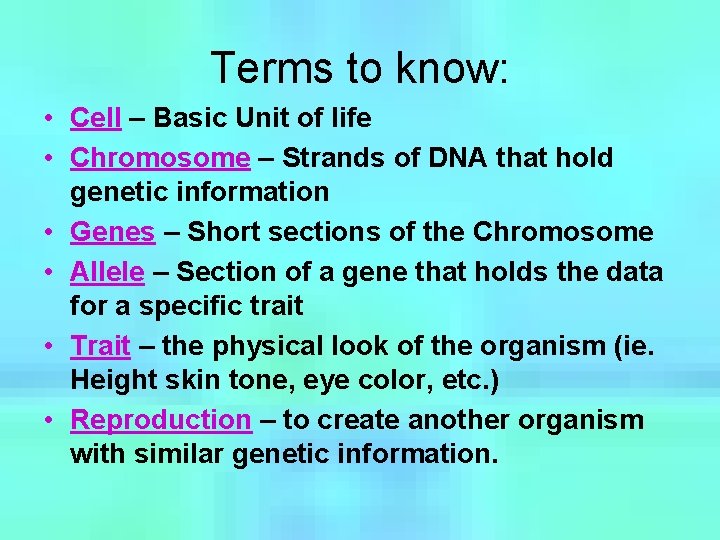 Terms to know: • Cell – Basic Unit of life • Chromosome – Strands