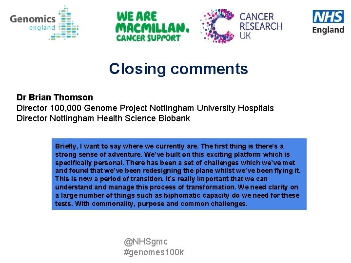 Closing comments Dr Brian Thomson Director 100, 000 Genome Project Nottingham University Hospitals Director