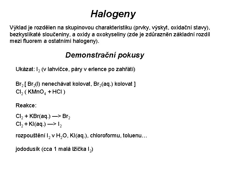 Halogeny Výklad je rozdělen na skupinovou charakteristiku (prvky, výskyt, oxidační stavy), bezkyslíkaté sloučeniny, a