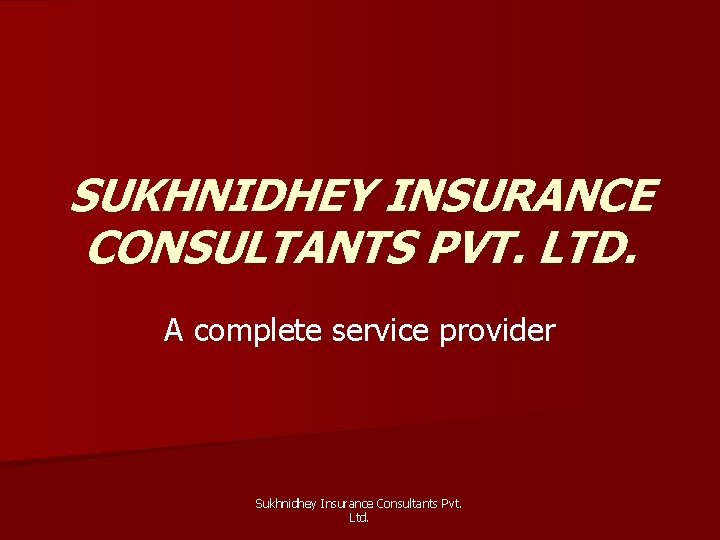 SUKHNIDHEY INSURANCE CONSULTANTS PVT. LTD. A complete service provider Sukhnidhey Insurance Consultants Pvt. Ltd.