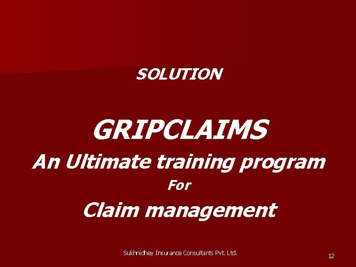 SOLUTION GRIPCLAIMS An Ultimate training program For Claim management Sukhnidhey Insurance Consultants Pvt. Ltd.