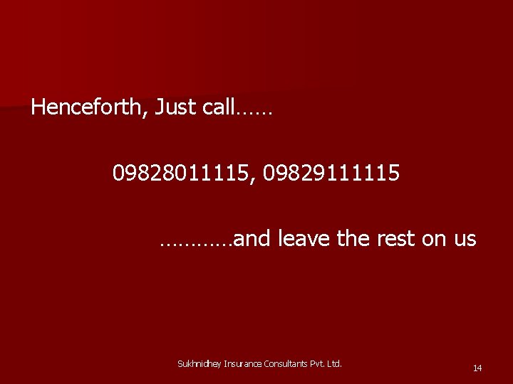 Henceforth, Just call…… 09828011115, 09829111115 …………and leave the rest on us Sukhnidhey Insurance Consultants