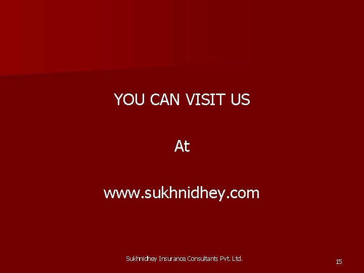 YOU CAN VISIT US At www. sukhnidhey. com Sukhnidhey Insurance Consultants Pvt. Ltd. 15