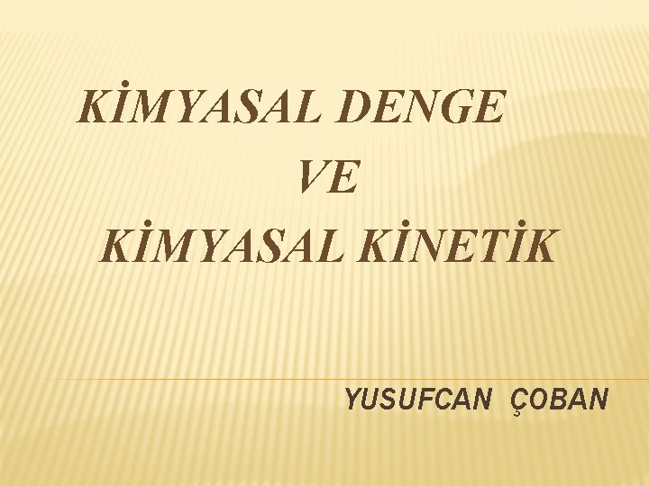 KİMYASAL DENGE VE KİMYASAL KİNETİK YUSUFCAN ÇOBAN 