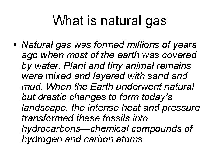 What is natural gas • Natural gas was formed millions of years ago when
