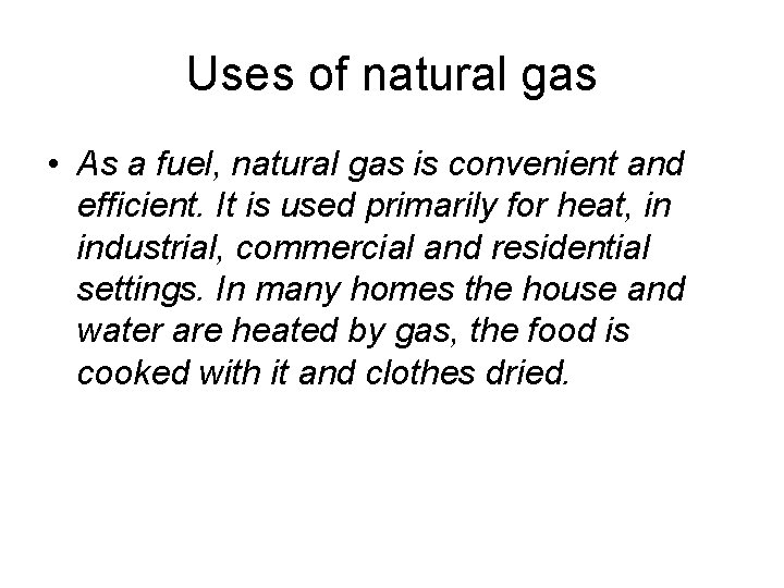 Uses of natural gas • As a fuel, natural gas is convenient and efficient.