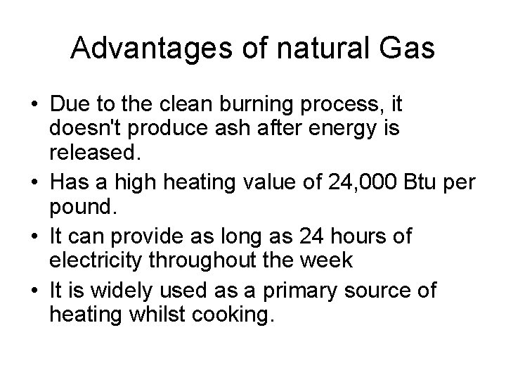 Advantages of natural Gas • Due to the clean burning process, it doesn't produce