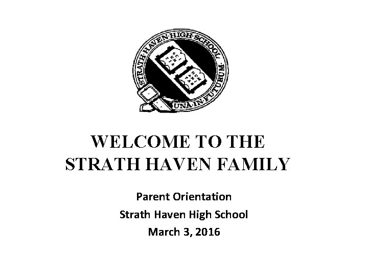 WELCOME TO THE STRATH HAVEN FAMILY Parent Orientation Strath Haven High School March 3,