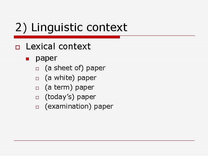 2) Linguistic context o Lexical context n paper o o o (a sheet of)
