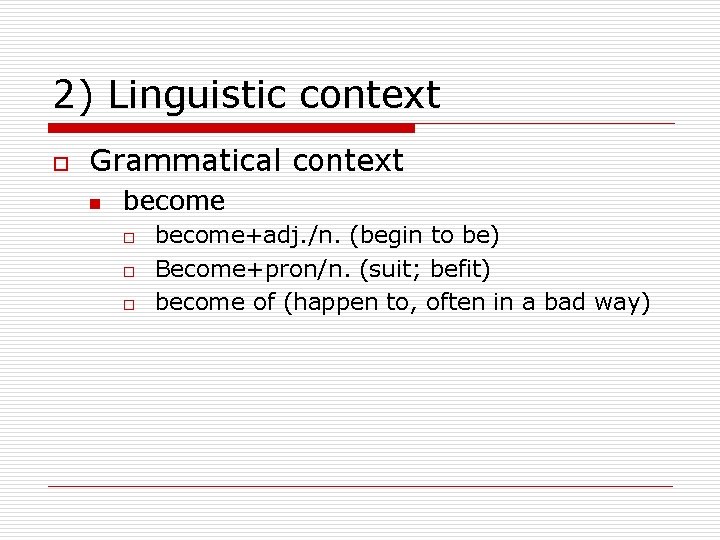 2) Linguistic context o Grammatical context n become o o o become+adj. /n. (begin