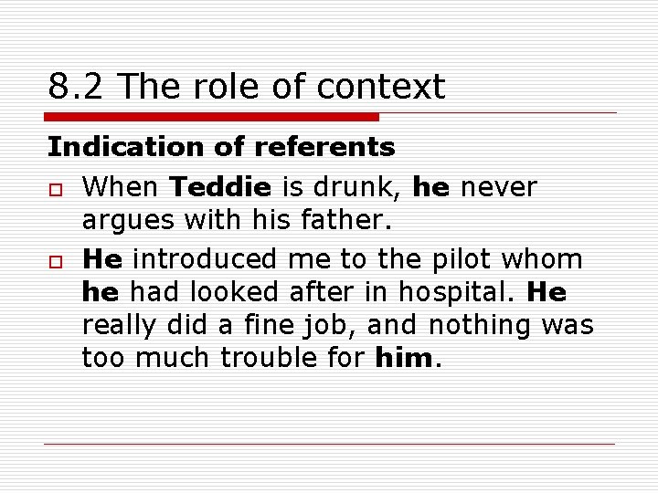 8. 2 The role of context Indication of referents o When Teddie is drunk,