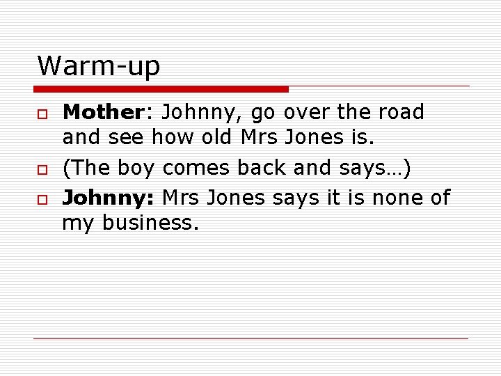 Warm-up o o o Mother: Johnny, go over the road and see how old