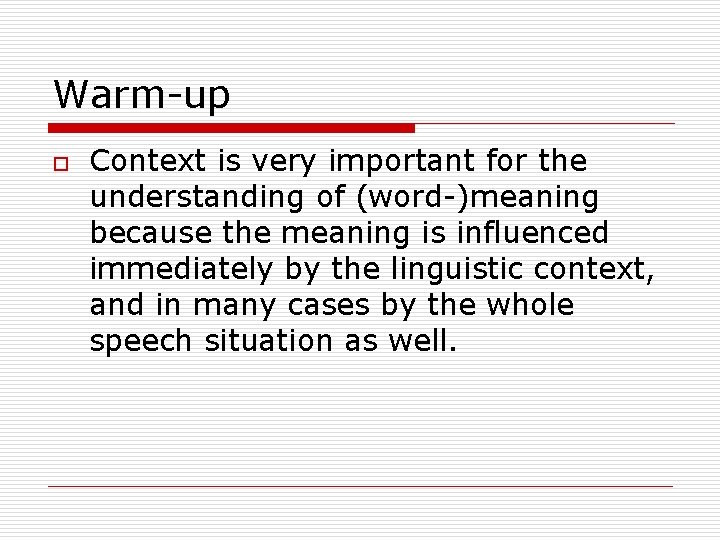 Warm-up o Context is very important for the understanding of (word-)meaning because the meaning