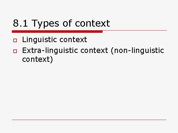 8. 1 Types of context o o Linguistic context Extra-linguistic context (non-linguistic context) 