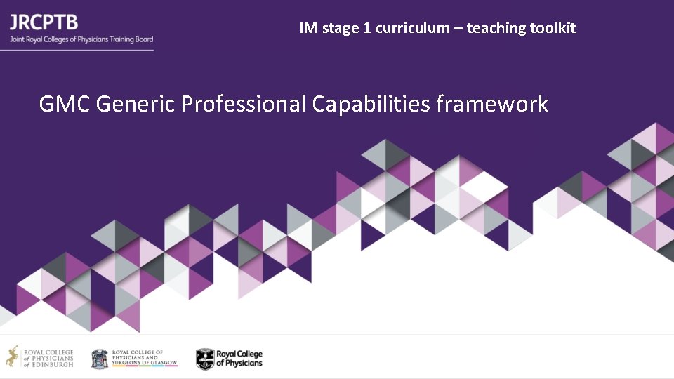 IM stage 1 curriculum – teaching toolkit GMC Generic Professional Capabilities framework 