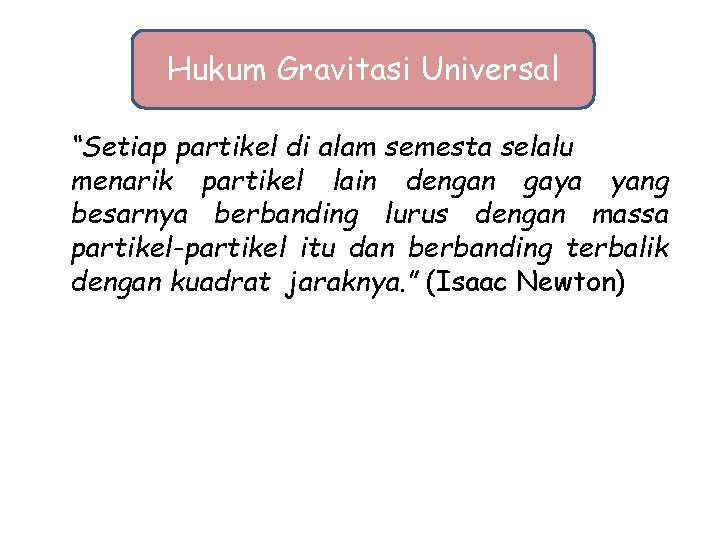 Hukum Gravitasi Universal “Setiap partikel di alam semesta selalu menarik partikel lain dengan gaya