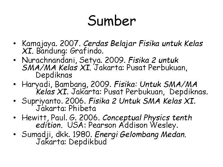 Sumber • Kamajaya. 2007. Cerdas Belajar Fisika untuk Kelas XI. Bandung: Grafindo. • Nurachnandani,