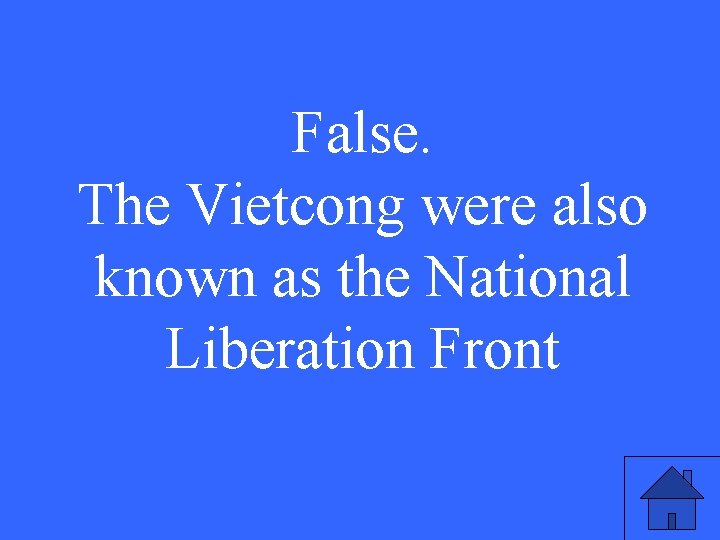 False. The Vietcong were also known as the National Liberation Front 