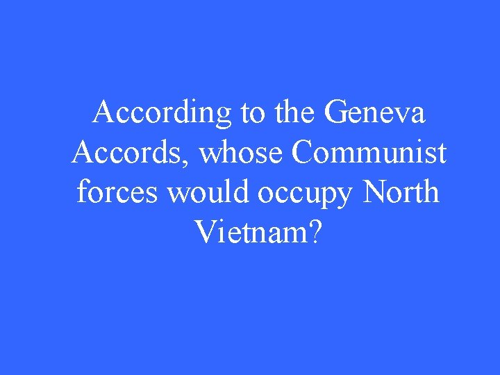 According to the Geneva Accords, whose Communist forces would occupy North Vietnam? 