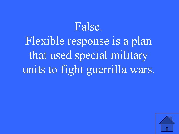 False. Flexible response is a plan that used special military units to fight guerrilla