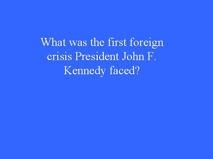 What was the first foreign crisis President John F. Kennedy faced? 