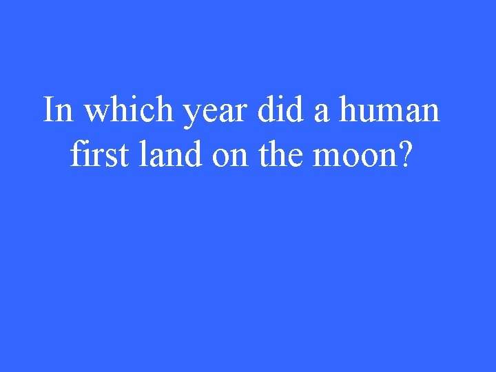 In which year did a human first land on the moon? 