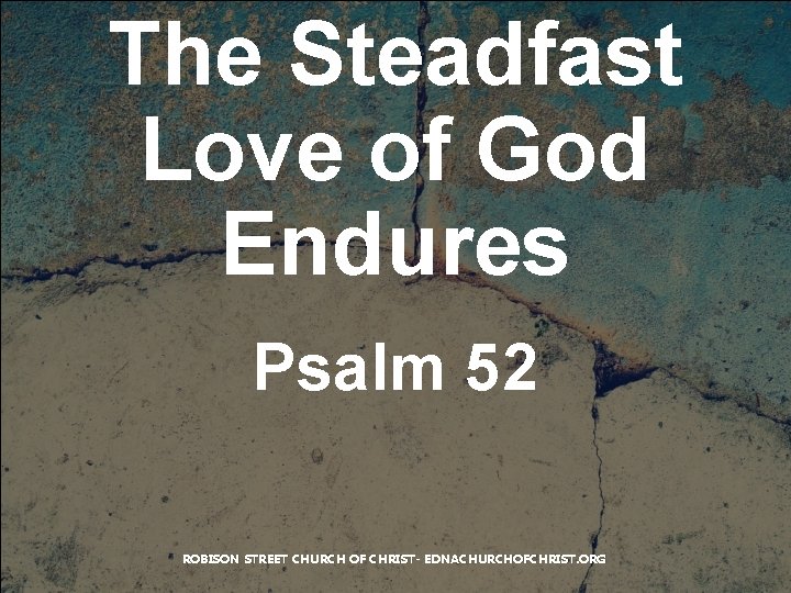 The Steadfast Love of God Endures Psalm 52 ROBISON STREET CHURCH OF CHRIST- EDNACHURCHOFCHRIST.