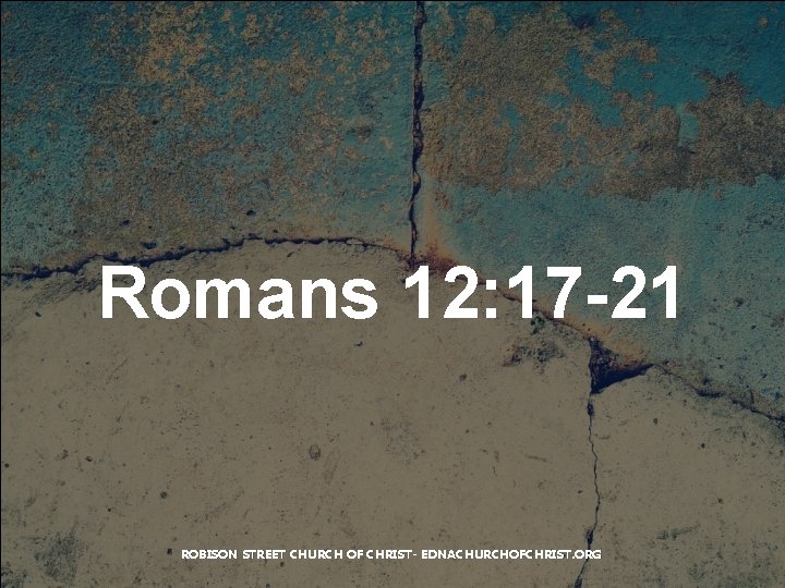 Romans 12: 17 -21 ROBISON STREET CHURCH OF CHRIST- EDNACHURCHOFCHRIST. ORG 