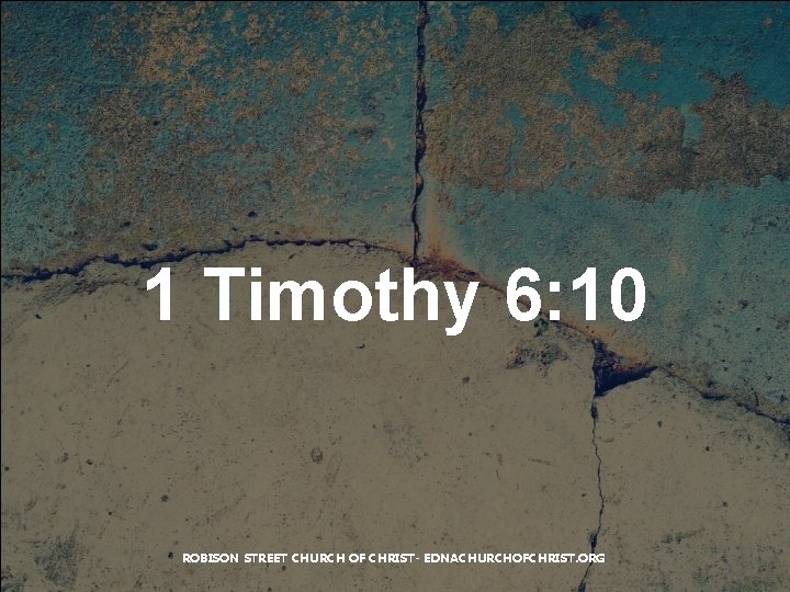 1 Timothy 6: 10 ROBISON STREET CHURCH OF CHRIST- EDNACHURCHOFCHRIST. ORG 
