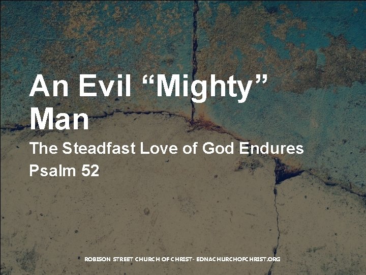 An Evil “Mighty” Man The Steadfast Love of God Endures Psalm 52 ROBISON STREET