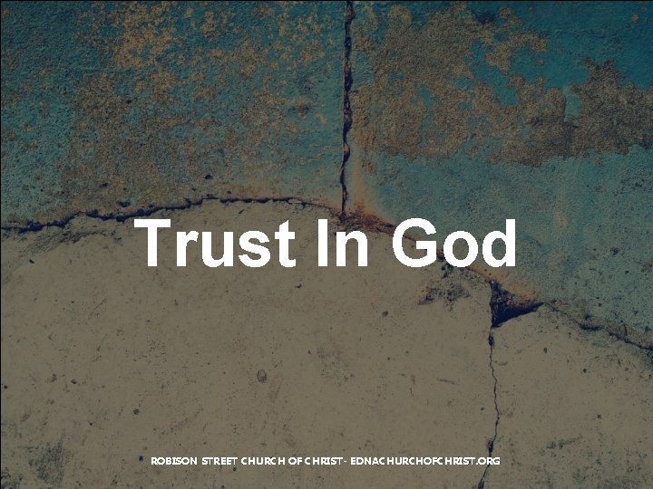 Trust In God ROBISON STREET CHURCH OF CHRIST- EDNACHURCHOFCHRIST. ORG 